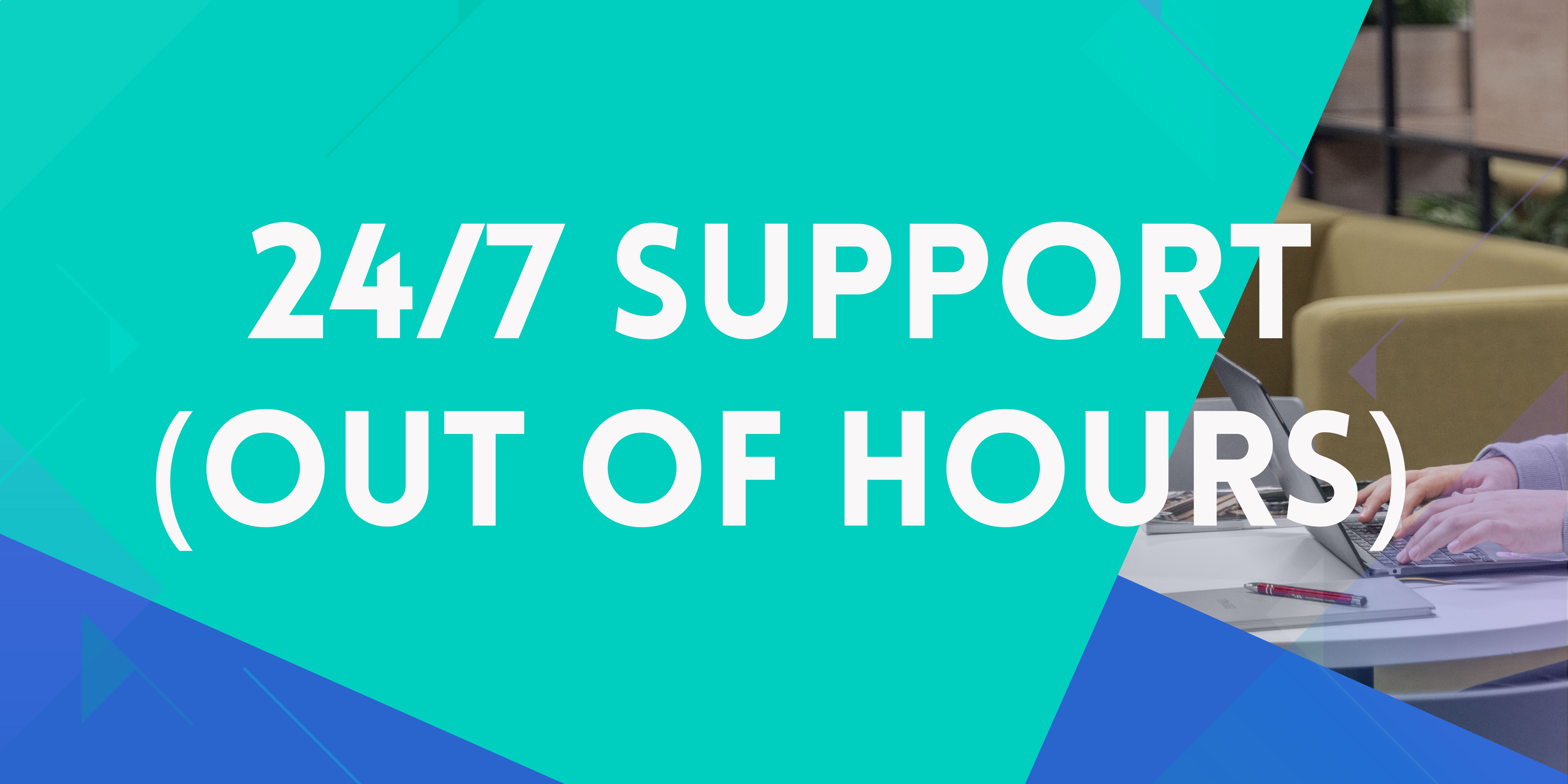 24/7 Support - Out of Hours