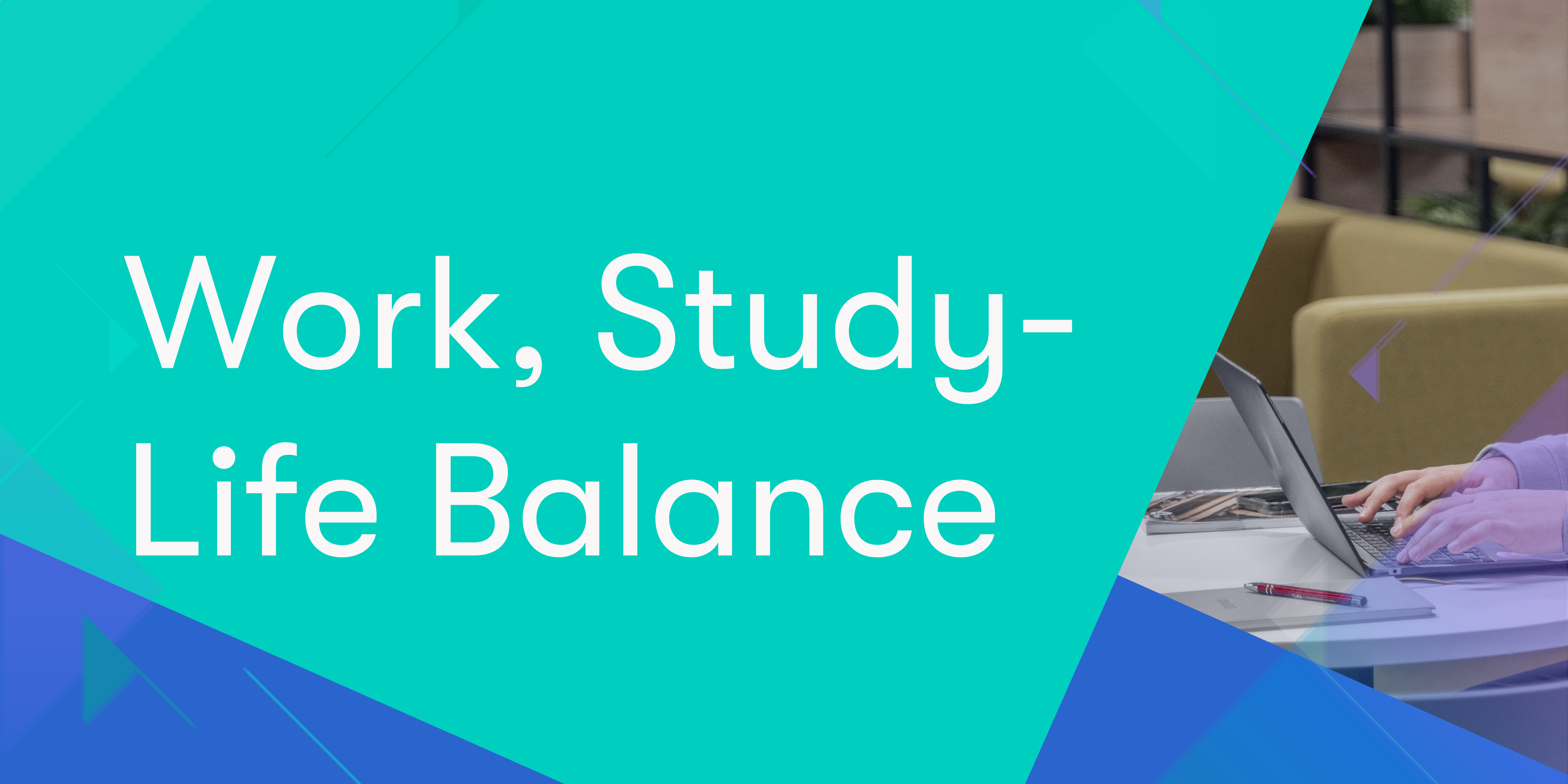 Work, Study - Life Balance
