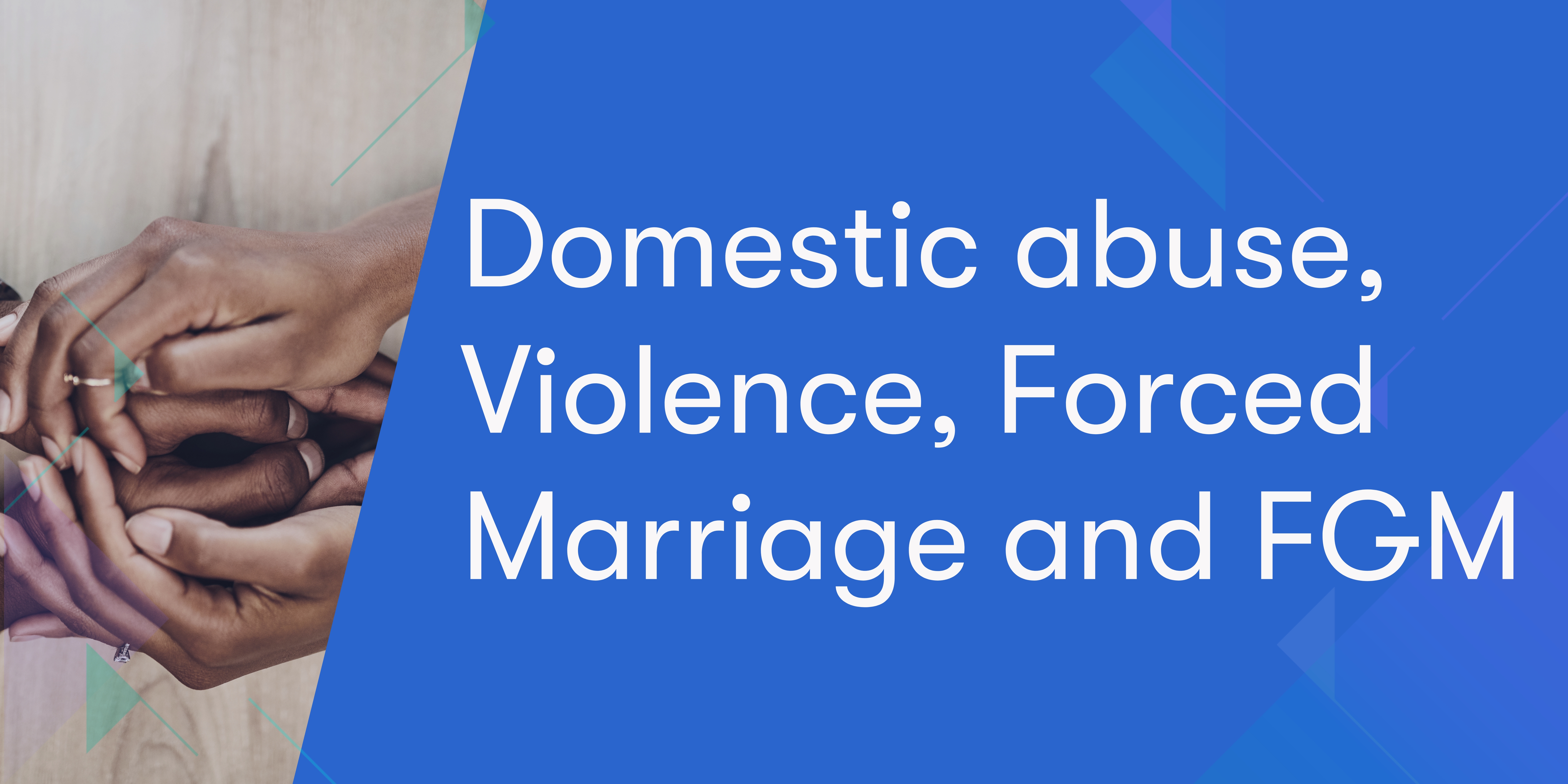 Navigation button to learn more about Domestic Abuse, Violence, Forced Marriage and FGM